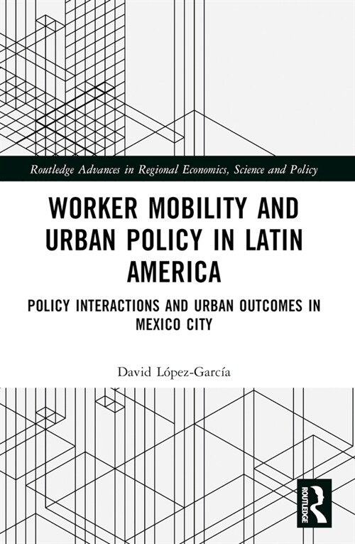 Worker Mobility and Urban Policy in Latin America : Policy Interactions and Urban Outcomes in Mexico City (Paperback)