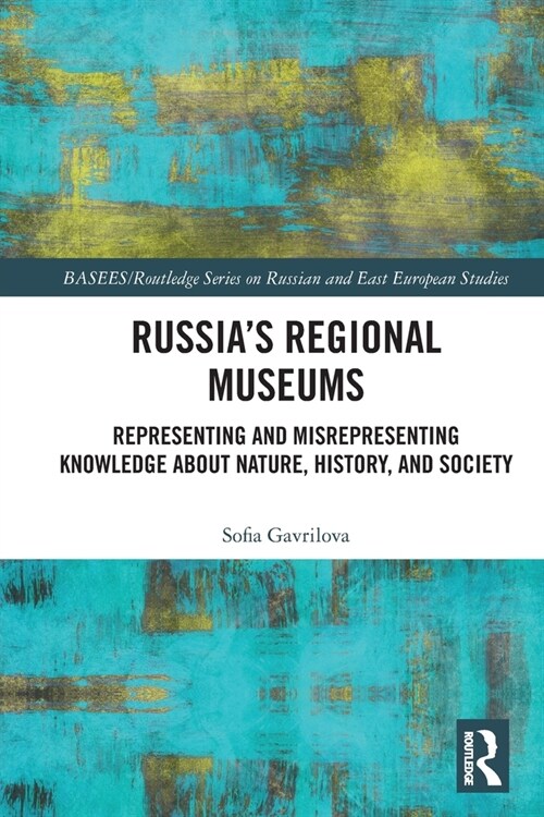 Russias Regional Museums : Representing and Misrepresenting Knowledge about Nature, History and Society (Paperback)