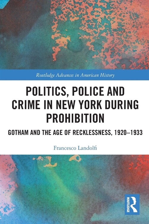 Politics, Police and Crime in New York During Prohibition : Gotham and the Age of Recklessness, 1920–1933 (Paperback)