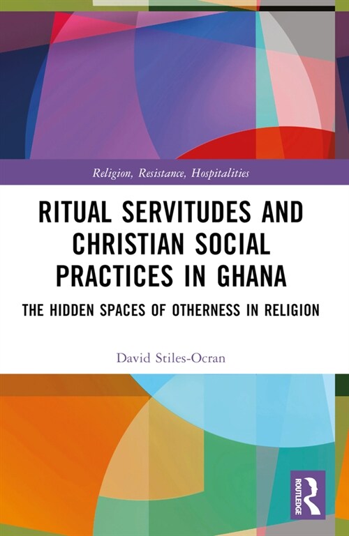 Ritual Servitudes and Christian Social Practices in Ghana : The Hidden Spaces of Otherness in Religion (Paperback)