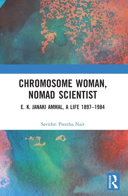 Chromosome Woman, Nomad Scientist : E. K. Janaki Ammal, A Life 1897–1984 (Paperback)