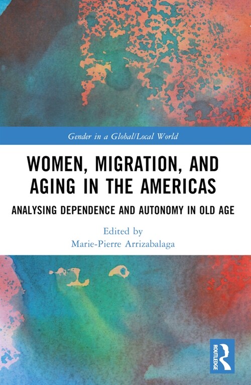 Women, Migration, and Aging in the Americas : Analyzing Dependence and Autonomy in Old Age (Paperback)
