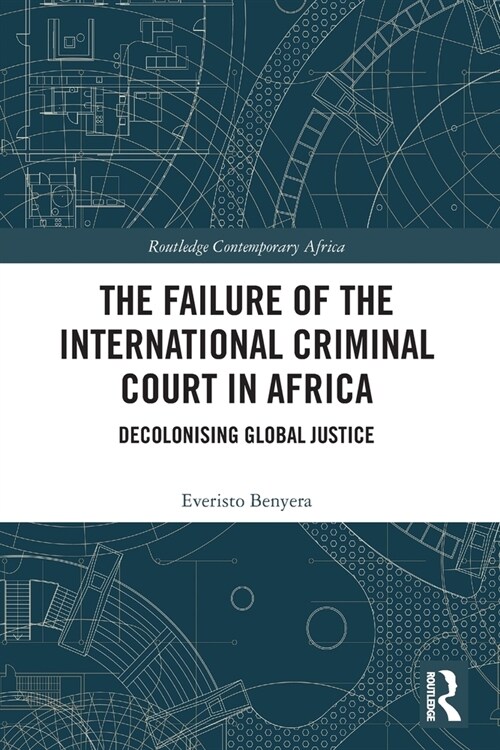 The Failure of the International Criminal Court in Africa : Decolonising Global Justice (Paperback)