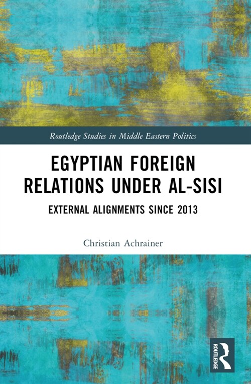 Egyptian Foreign Relations Under al-Sisi : External Alignments Since 2013 (Paperback)