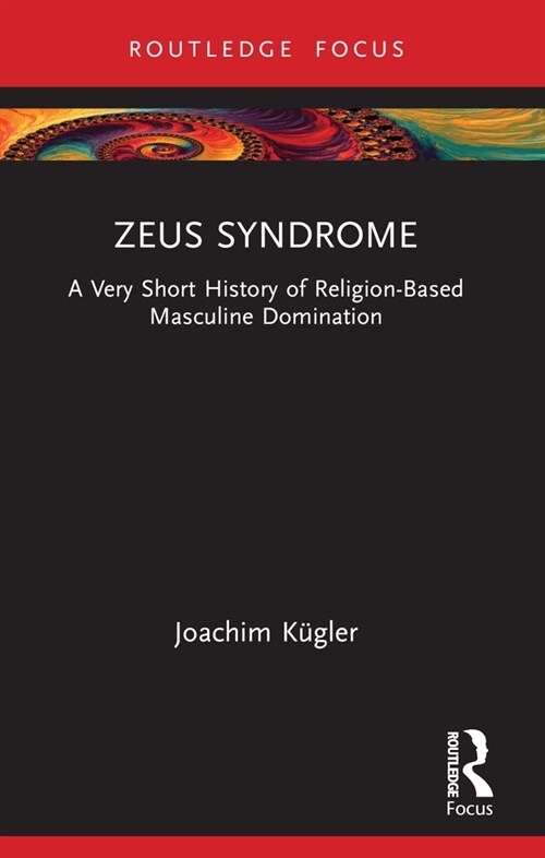 Zeus Syndrome : A Very Short History of Religion-Based Masculine Domination (Paperback)