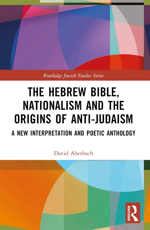 The Hebrew Bible, Nationalism and the Origins of Anti-Judaism : A New Interpretation and Poetic Anthology (Paperback)