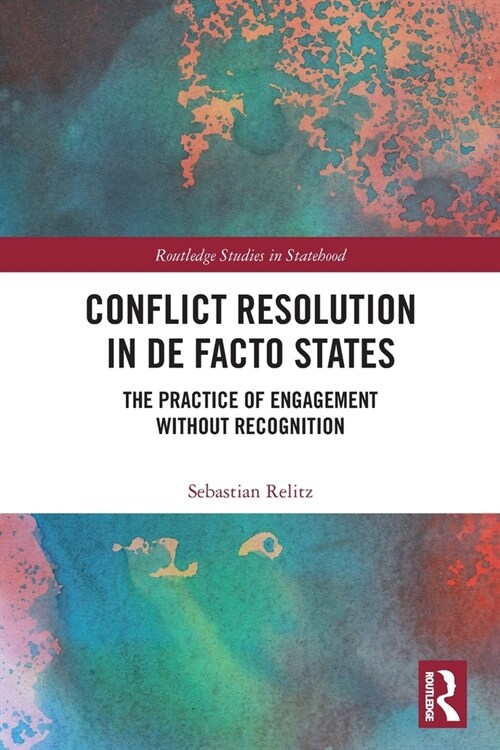 Conflict Resolution in De Facto States : The Practice of Engagement without Recognition (Paperback)