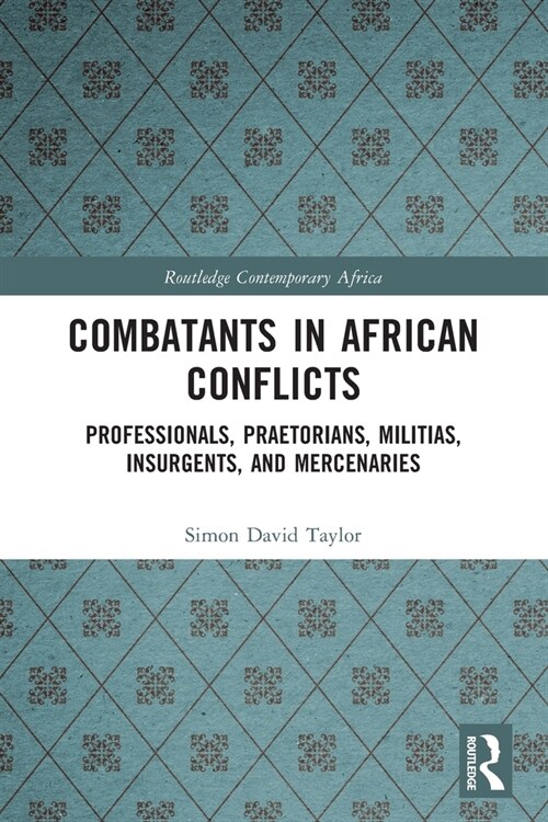 Combatants in African Conflicts : Professionals, Praetorians, Militias, Insurgents, and Mercenaries (Paperback)