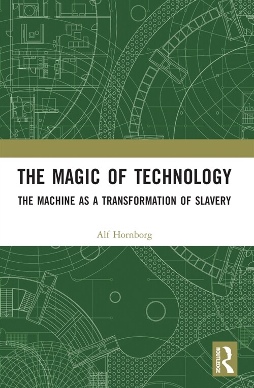 The Magic of Technology : The Machine as a Transformation of Slavery (Paperback)