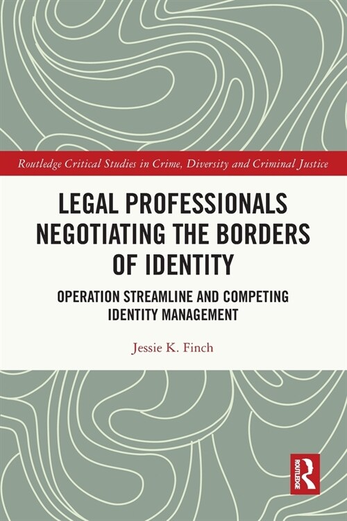 Legal Professionals Negotiating the Borders of Identity : Operation Streamline and Competing Identity Management (Paperback)