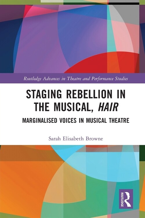 Staging Rebellion in the Musical, Hair : Marginalised Voices in Musical Theatre (Paperback)