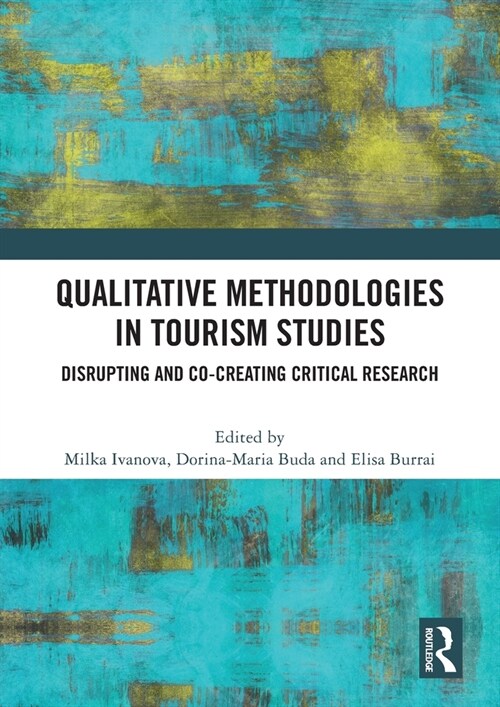 Qualitative Methodologies in Tourism Studies : Disrupting and Co-creating Critical Research (Paperback)