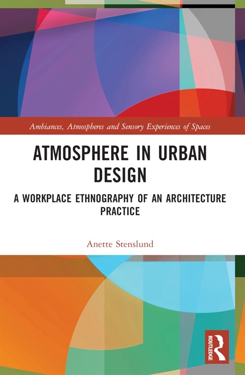 Atmosphere in Urban Design : A Workplace Ethnography of an Architecture Practice (Paperback)