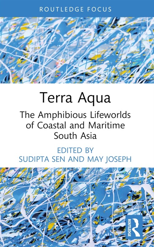 Terra Aqua : The Amphibious Lifeworlds of Coastal and Maritime South Asia (Paperback)