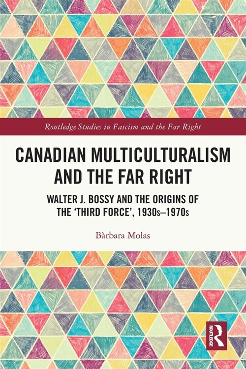 Canadian Multiculturalism and the Far Right : Walter J. Bossy and the Origins of the ‘Third Force’, 1930s–1970s (Paperback)