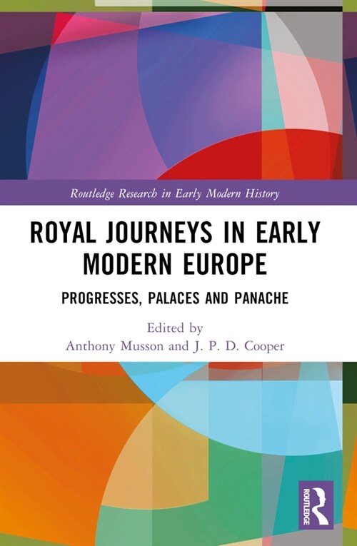 Royal Journeys in Early Modern Europe : Progresses, Palaces and Panache (Paperback)