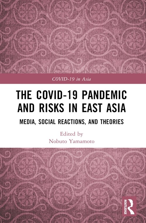 The COVID-19 Pandemic and Risks in East Asia : Media, Social Reactions, and Theories (Paperback)