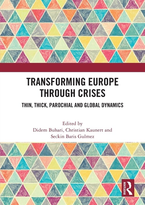 Transforming Europe Through Crises : Thin, Thick, Parochial and Global Dynamics (Paperback)