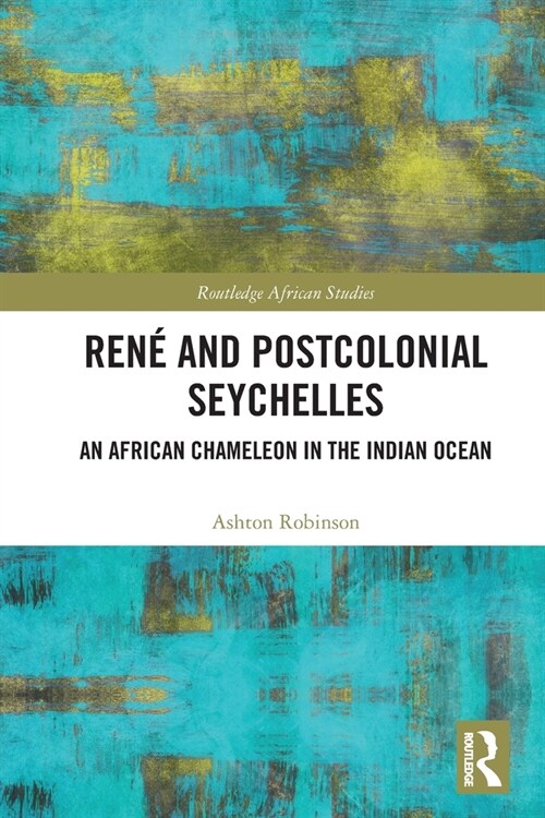 Rene and Postcolonial Seychelles : An African Chameleon in the Indian Ocean (Paperback)