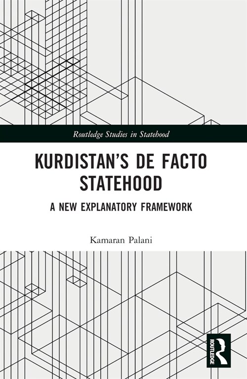 Kurdistan’s De Facto Statehood : A New Explanatory Framework (Paperback)