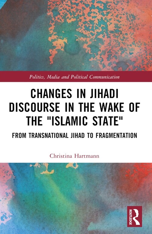 Changes in Jihadi Discourse in the Wake of the Islamic State : From Transnational Jihad to Fragmentation (Paperback)