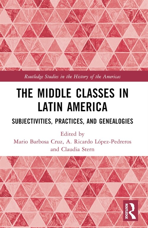 The Middle Classes in Latin America : Subjectivities, Practices, and Genealogies (Paperback)