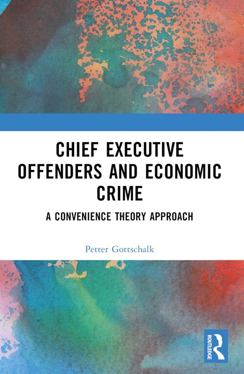 Chief Executive Offenders and Economic Crime : A Convenience Theory Approach (Paperback)