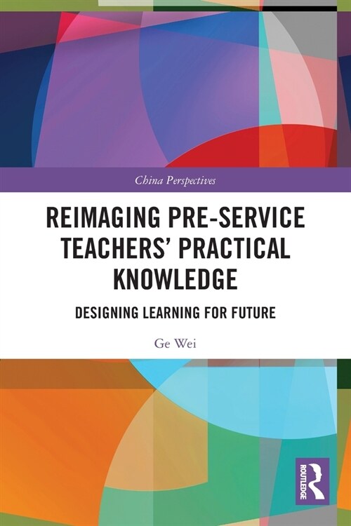 Reimaging Pre-Service Teachers’ Practical Knowledge : Designing Learning for Future (Paperback)