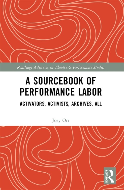 A Sourcebook of Performance Labor : Activators, Activists, Archives, All (Paperback)