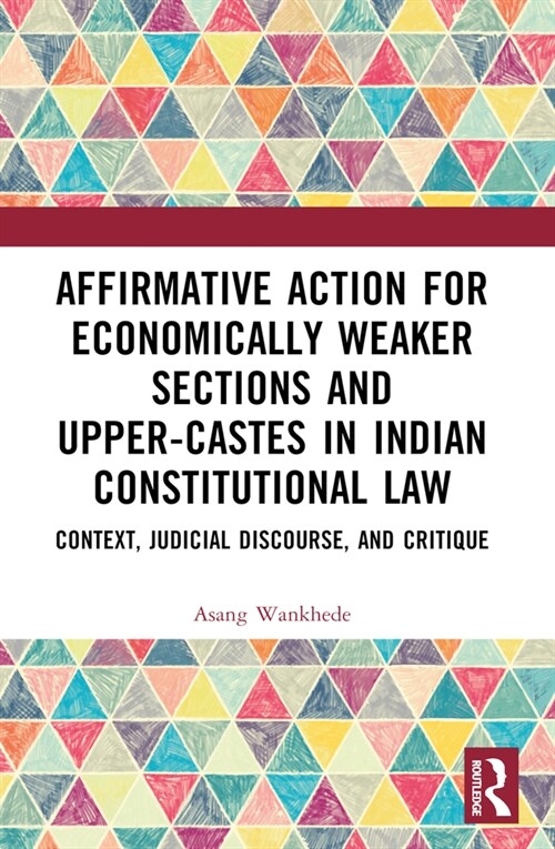 Affirmative Action for Economically Weaker Sections and Upper-Castes in Indian Constitutional Law : Context, Judicial Discourse, and Critique (Paperback)