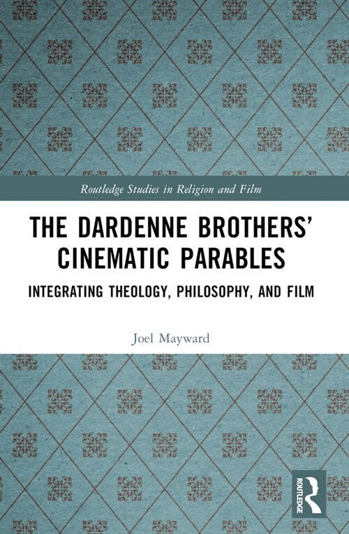 The Dardenne Brothers’ Cinematic Parables : Integrating Theology, Philosophy, and Film (Paperback)