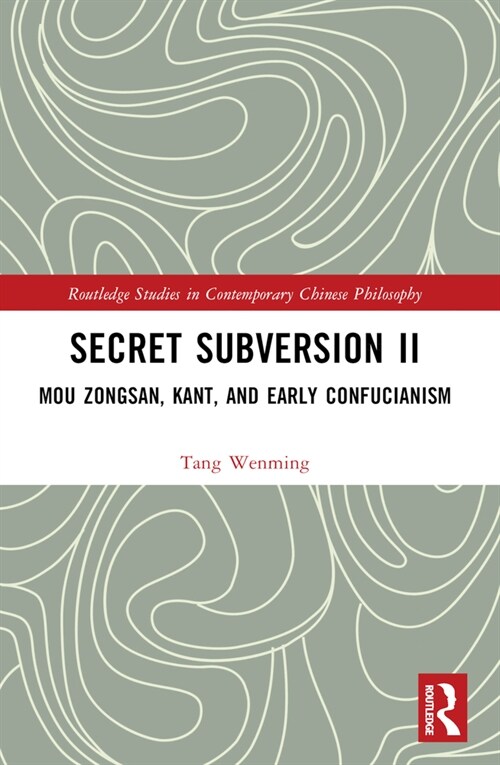 Secret Subversion II : Mou Zongsan, Kant, and Early Confucianism (Paperback)