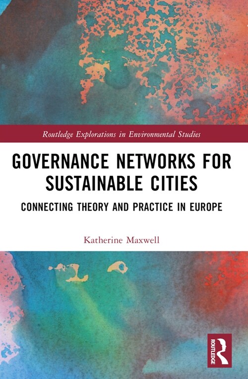 Governance Networks for Sustainable Cities : Connecting Theory and Practice in Europe (Paperback)