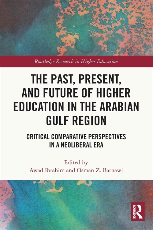 The Past, Present, and Future of Higher Education in the Arabian Gulf Region : Critical Comparative Perspectives in a Neoliberal Era (Paperback)