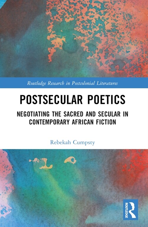 Postsecular Poetics : Negotiating the Sacred and Secular in Contemporary African Fiction (Paperback)
