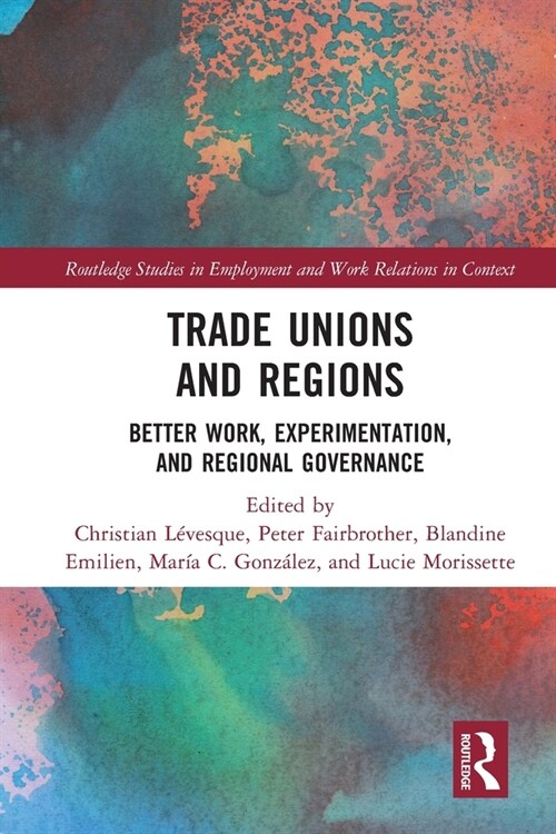 Trade Unions and Regions : Better Work, Experimentation, and Regional Governance (Paperback)