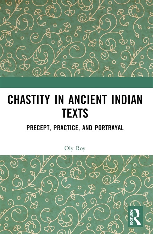 Chastity in Ancient Indian Texts : Precept, Practice, and Portrayal (Paperback)