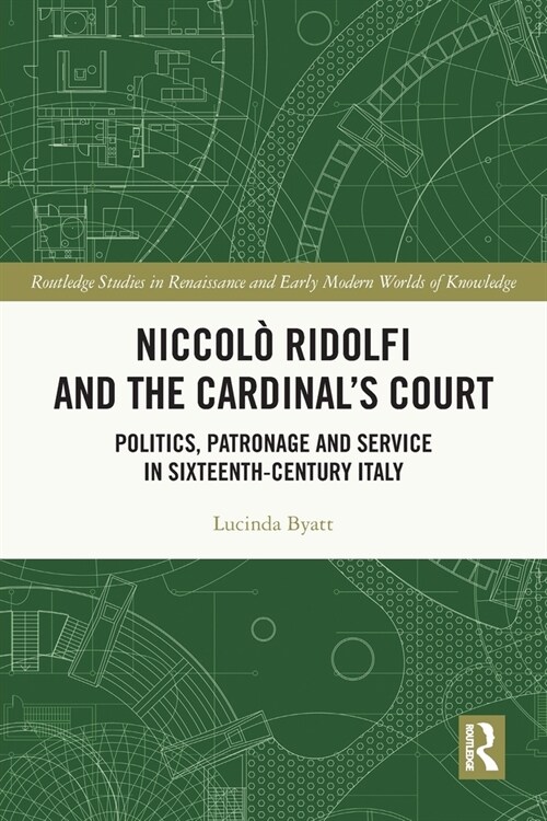 Niccolo Ridolfi and the Cardinals Court : Politics, Patronage and Service in Sixteenth-Century Italy (Paperback)