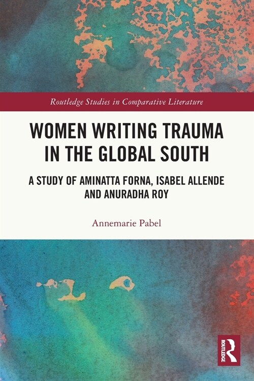 Women Writing Trauma in the Global South : A Study of Aminatta Forna, Isabel Allende and Anuradha Roy (Paperback)