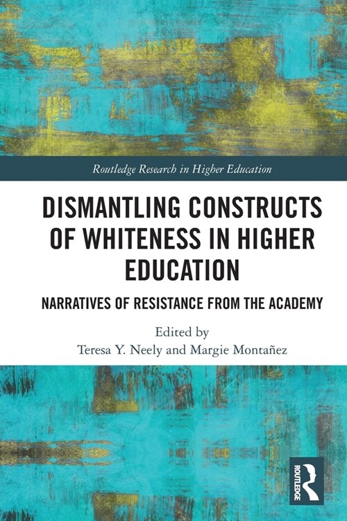 Dismantling Constructs of Whiteness in Higher Education : Narratives of Resistance from the Academy (Paperback)