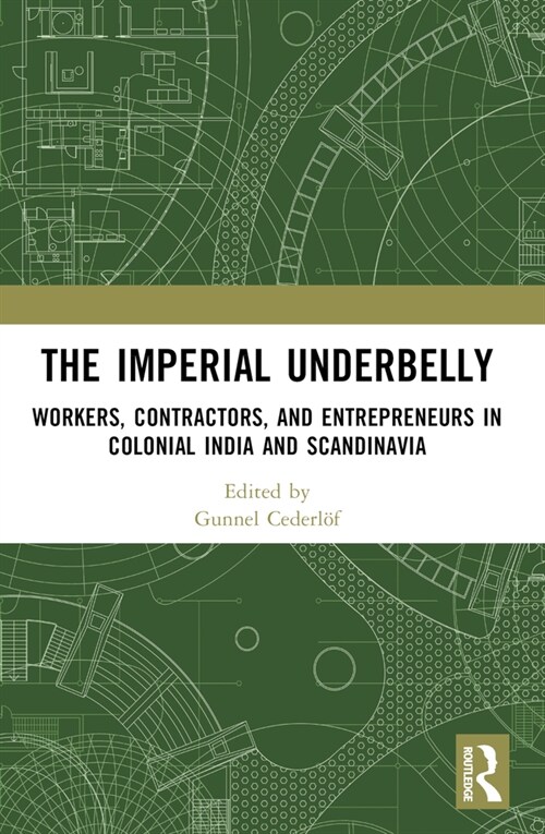 The Imperial Underbelly : Workers, Contractors, and Entrepreneurs in Colonial India and Scandinavia (Paperback)