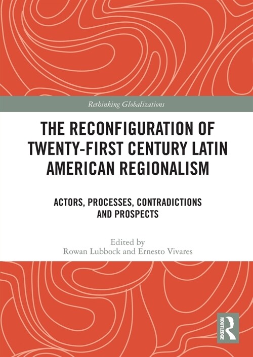 The Reconfiguration of Twenty-first Century Latin American Regionalism : Actors, Processes, Contradictions and Prospects (Paperback)