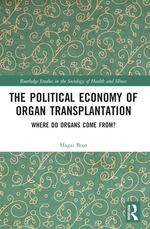 The Political Economy of Organ Transplantation : Where Do Organs Come From? (Paperback)