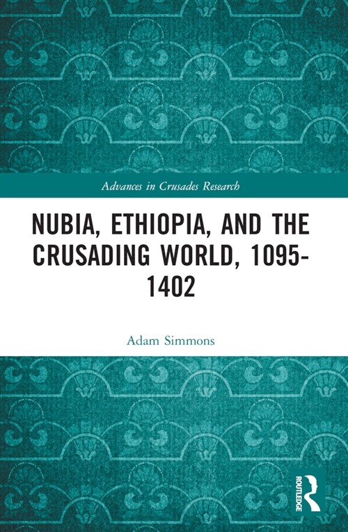 Nubia, Ethiopia, and the Crusading World, 1095-1402 (Paperback, 1)