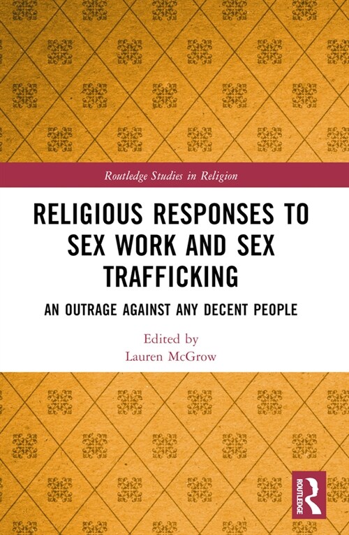 Religious Responses to Sex Work and Sex Trafficking : An Outrage Against Any Decent People (Paperback)