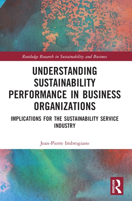 Understanding Sustainability Performance in Business Organizations : Implications for the Sustainability Service Industry (Paperback)