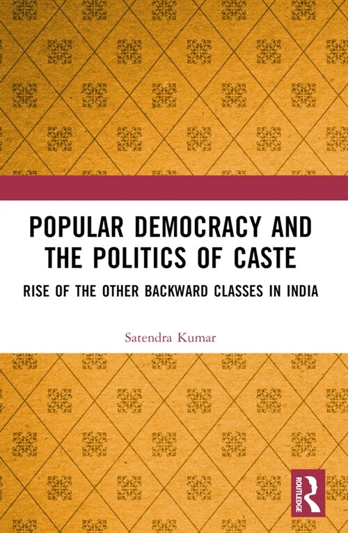 Popular Democracy and the Politics of Caste : Rise of the Other Backward Classes in India (Paperback)