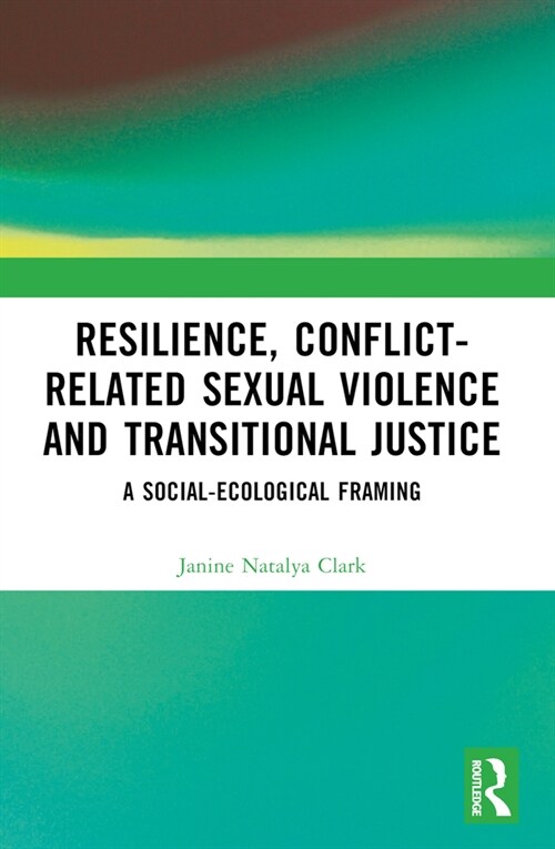 Resilience, Conflict-Related Sexual Violence and Transitional Justice : A Social-Ecological Framing (Paperback)