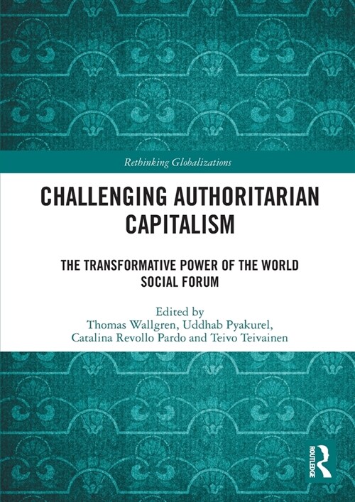 Challenging Authoritarian Capitalism : The Transformative Power of the World Social Forum (Paperback)