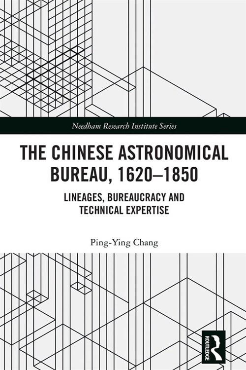 The Chinese Astronomical Bureau, 1620–1850 : Lineages, Bureaucracy and Technical Expertise (Paperback)
